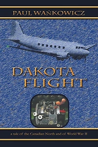 Dakota Flight: A Tale of the Canadian North and World War II