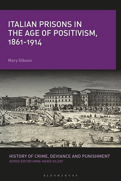 Italian Prisons In The Age Of Positivism, 1861-1914