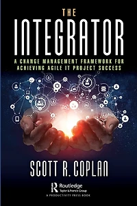 The Integrator: A Change Management Framework for Achieving Agile IT Project Success