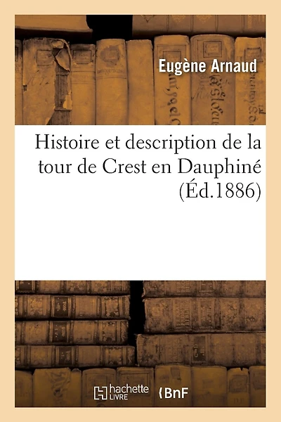 Histoire Et Description de la Tour de Crest En Dauphiné
