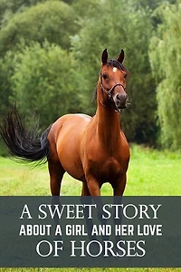 A Sweet Story About A Girl And Her Love Of Horses: Rescue Horse Story