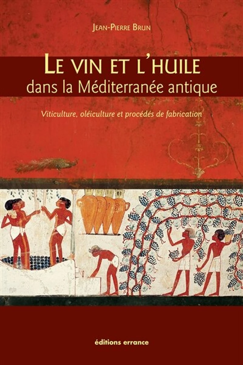 Le vin et l'huile dans la Méditerranée antique: viticulture, oléiculture procédés de fabrication