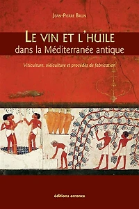 Le vin et l'huile dans la Méditerranée antique: viticulture, oléiculture procédés de fabrication