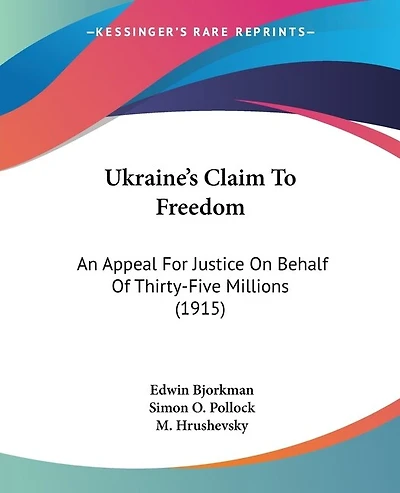 Ukraine's Claim To Freedom: An Appeal For Justice On Behalf Of Thirty-Five Millions (1915)