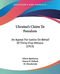 Ukraine's Claim To Freedom: An Appeal For Justice On Behalf Of Thirty-Five Millions (1915)