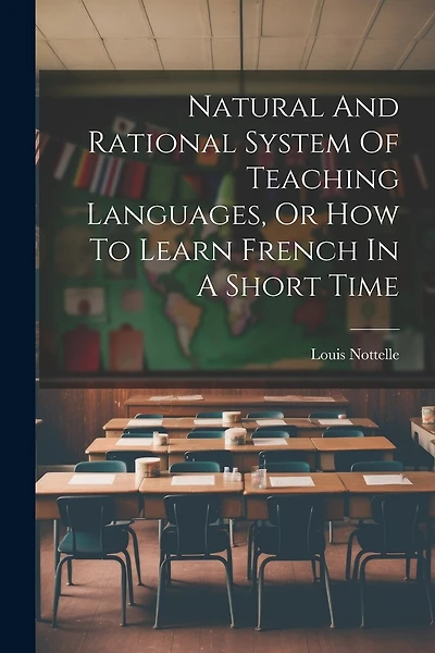 Natural And Rational System Of Teaching Languages, Or How To Learn French In A Short Time