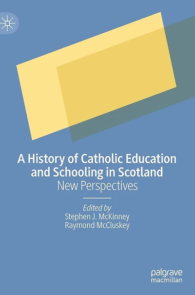 A History of Catholic Education and Schooling Scotland: New Perspectives