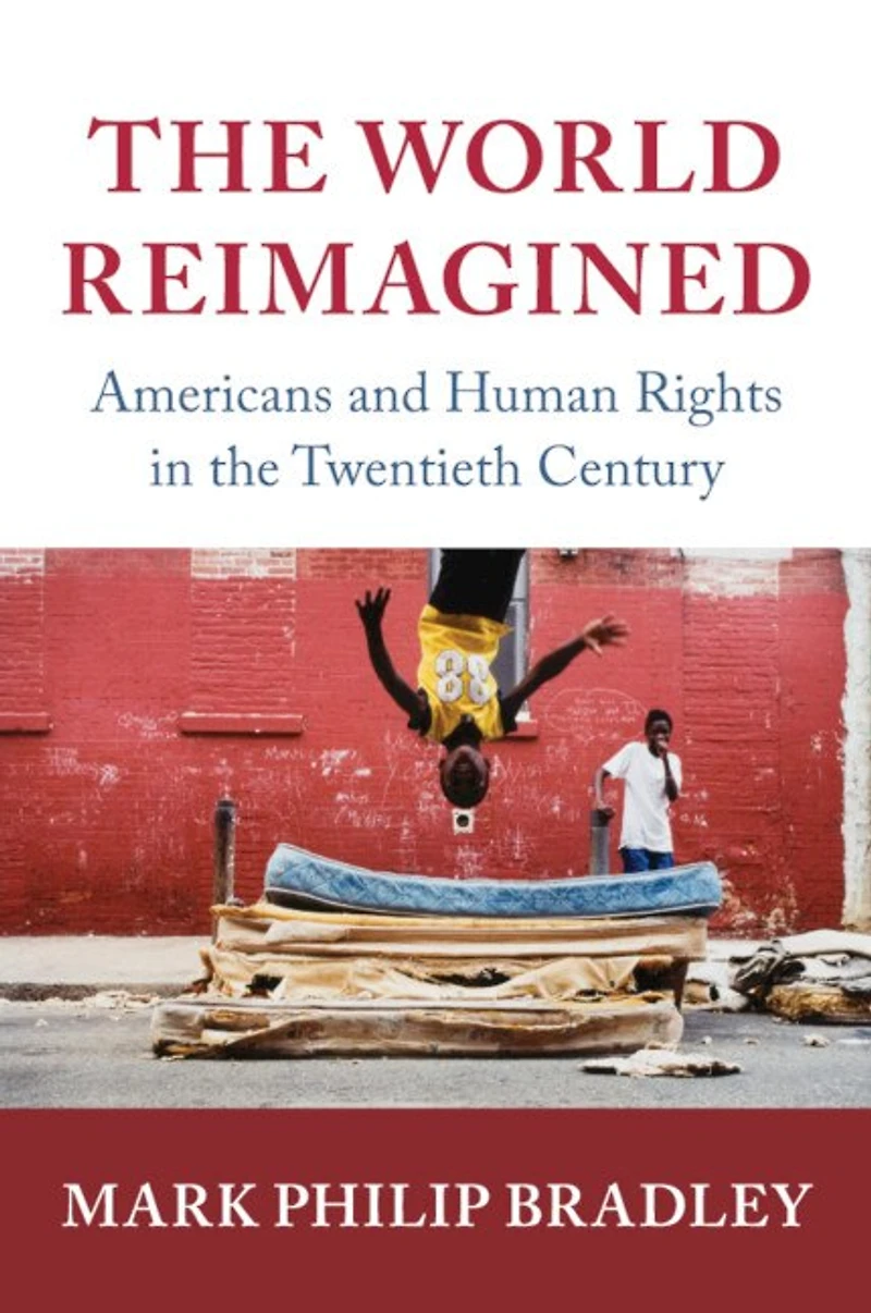The World Reimagined: Americans And Human Rights Twentieth Century