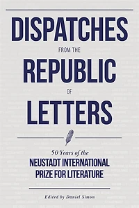 Dispatches From The Republic Of Letters: 50 Years Neustadt International Prize For Literature