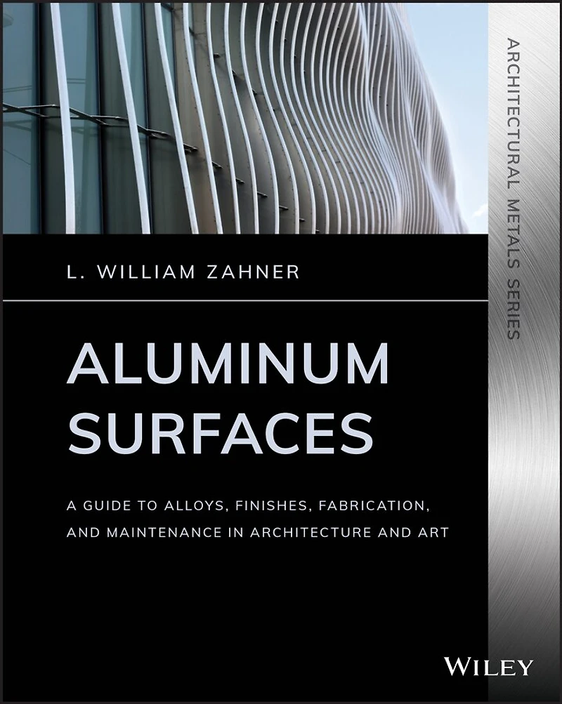 Aluminum Surfaces: A Guide To Alloys, Finishes, Fabrication And Maintenance Architecture Art