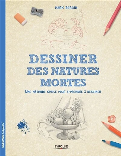 Dessiner les natures mortes: une méthode simple pour apprendre à dessiner