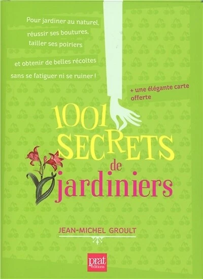1.001 secrets de jardiniers: pour jardiner au naturel, réussir ses boutures, tailler ses poiriers et obtenir de belles récoltes sans se fatiguer ni se ruiner !