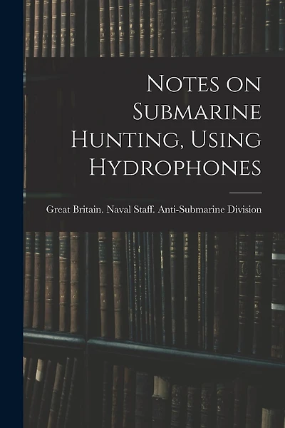 Notes on Submarine Hunting, Using Hydrophones