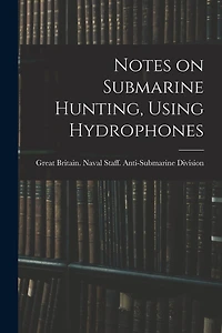 Notes on Submarine Hunting, Using Hydrophones