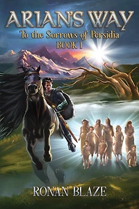 Arian's Way: To the Sorrows of Persidia Book I