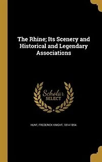 The Rhine; Its Scenery and Historical Legendary Associations