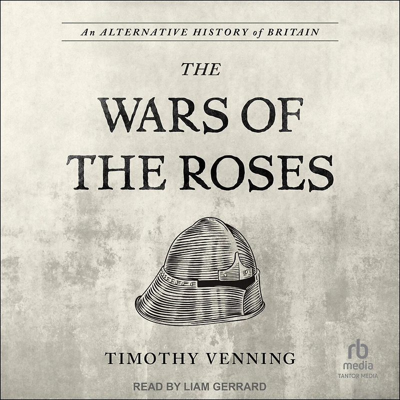 An Alternative History of Britain: the War Roses