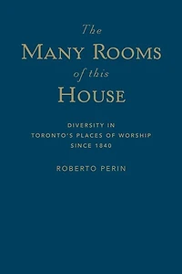 The Many Rooms of this House: Diversity Toronto's Places Worship Since 1840