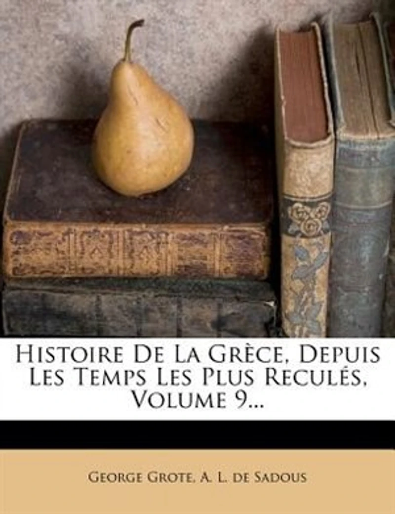 Histoire De La Grèce, Depuis Les Temps Les Plus Reculés, Volume 9...