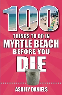 100 Things to Do Myrtle Beach, South Carolina, Before You Die