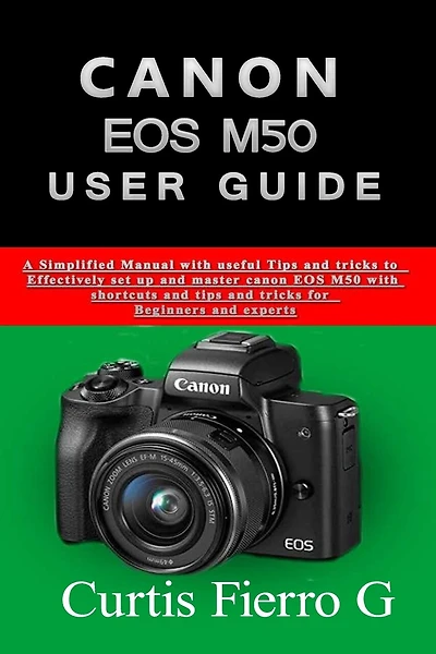 CANON EOS M50 Users Guide: The Simplified Manual with Useful Tips and Tricks to Effectively Set up and Master CANON EOS M50 with Shortcuts, Tips and Tricks for Beginners and Seniors