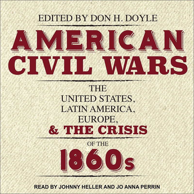 American Civil Wars Lib/E: the United States, Latin America, Europe, and Crisis of 1860s