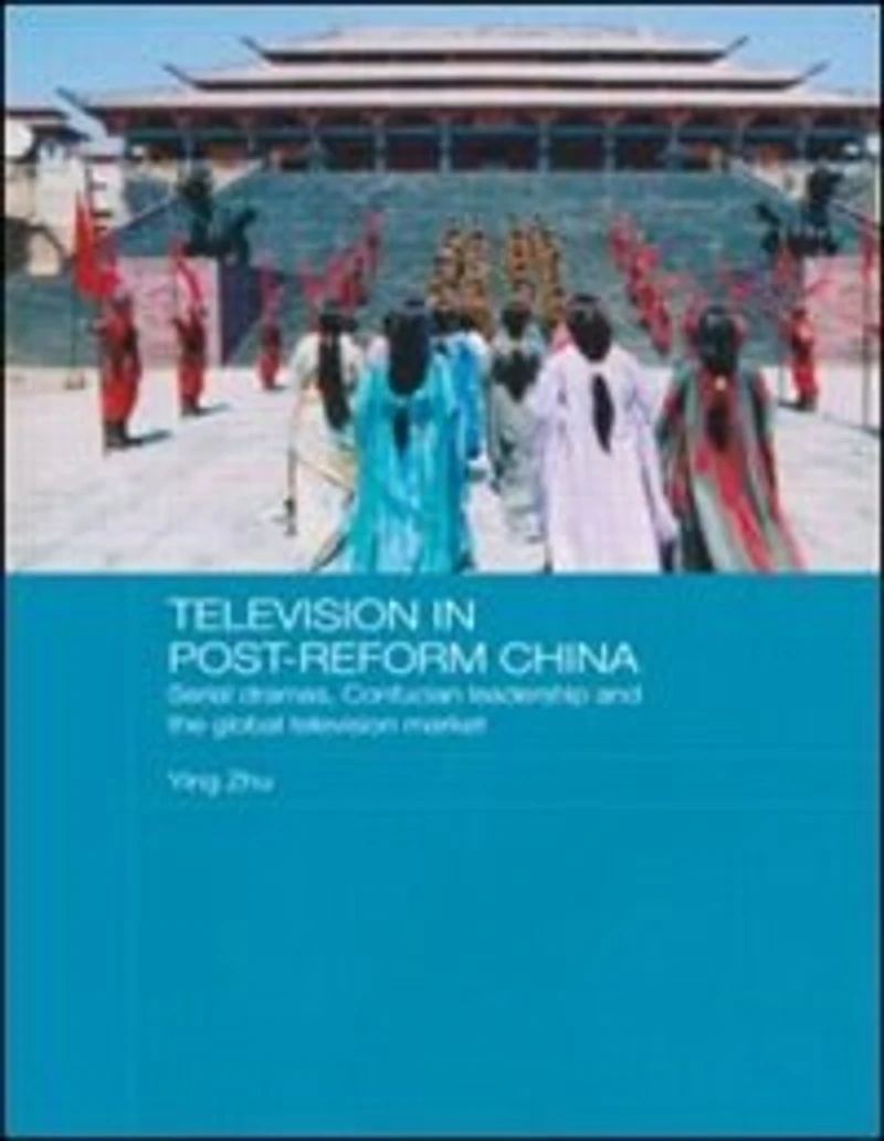 Television Post-Reform China: Serial Dramas, Confucian Leadership and the Global Market