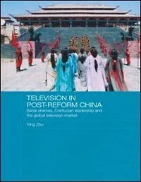 Television Post-Reform China: Serial Dramas, Confucian Leadership and the Global Market