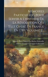 Mémoires Particuliers Pour Servir A L'histoire De La Révolution Qui S'est Opéré En France En 1789, Volume 2...