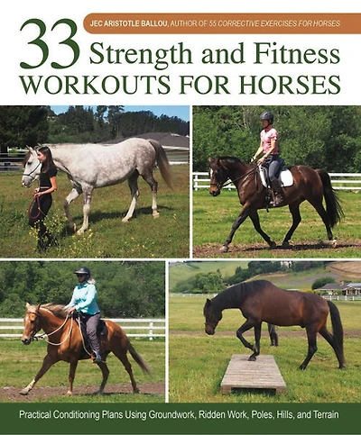 33 Strength and Fitness Workouts for Horses: Practical Conditioning Plans Using Groundwork, Ridden Work, Poles, Hills, Terrain