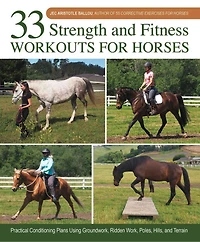 33 Strength and Fitness Workouts for Horses: Practical Conditioning Plans Using Groundwork, Ridden Work, Poles, Hills, Terrain
