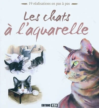 Les chats à l'aquarelle : 19 réalisations en pas à pas: 19 réalisations en pas à pas