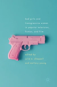 Bad Girls And Transgressive Women Popular Television, Fiction, Film