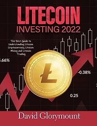 Litecoin Investing 202: The Best Guide to Understanding LitecoinCryptocurrency, Litecoin Mining and Litecoin Trading