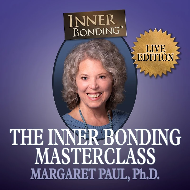 The Inner Bonding Masterclass Volume 1 LIVE Edition: How to Heal Trauma, Anxiety and Relationship Difficulties Thrive as a Loving Adult