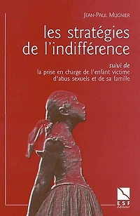 Les stratégies de l'indifférence ; La prise en charge de l'enfant victime d'abus sexuels et de sa famille