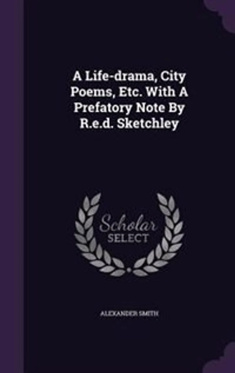 A Life-drama, City Poems, Etc. With Prefatory Note By R.e.d. Sketchley