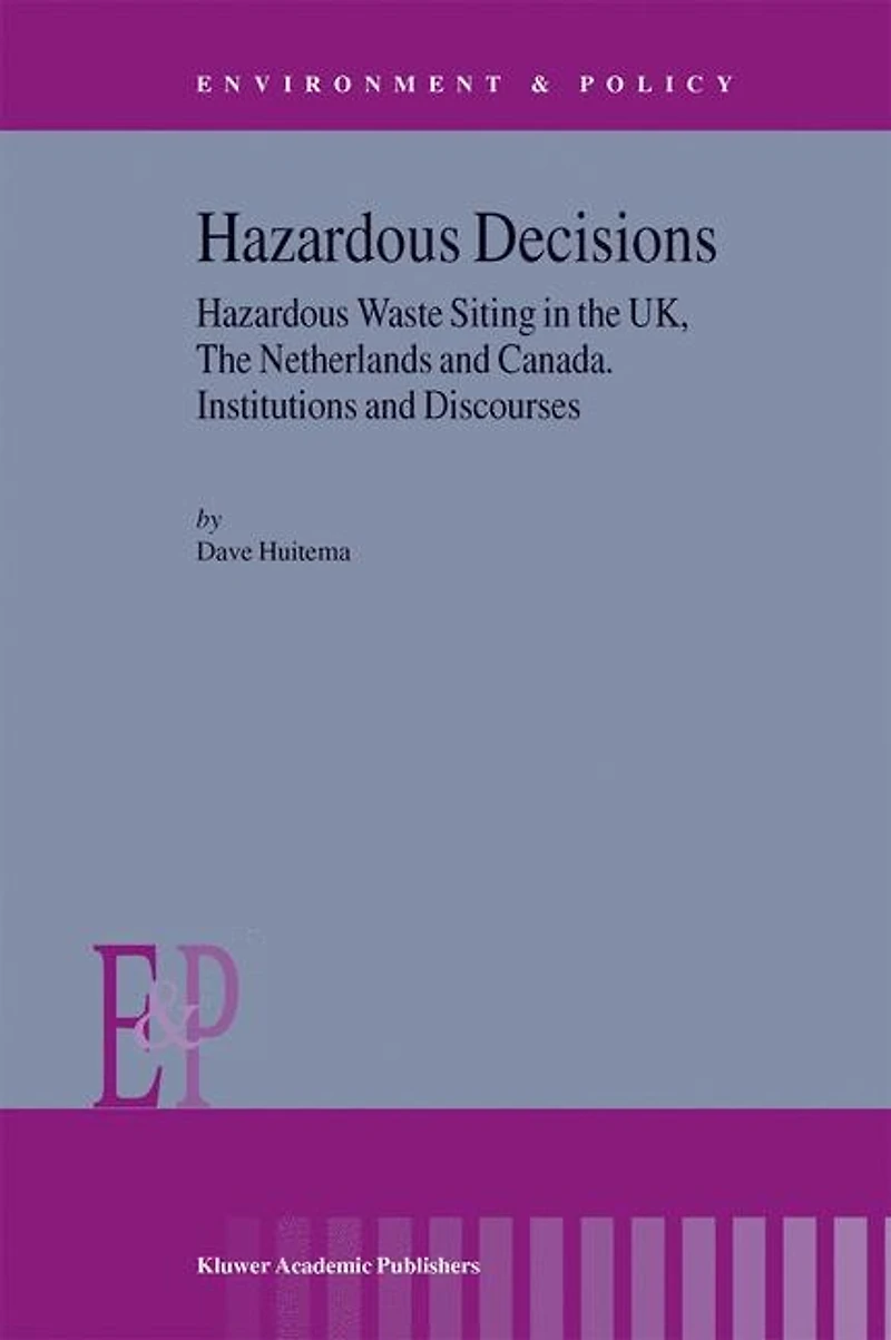 Hazardous Decisions: Waste Siting The Uk, Netherlands And Canada. Institutions Discourses