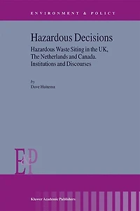 Hazardous Decisions: Waste Siting The Uk, Netherlands And Canada. Institutions Discourses
