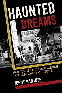 Haunted Dreams: Fantasies Of Adolescence Post-soviet Culture
