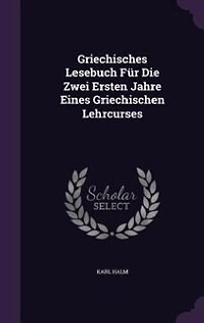 Griechisches Lesebuch Für Die Zwei Ersten Jahre Eines Griechischen Lehrcurses