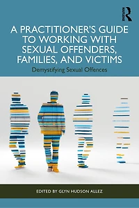 A Practitioner's Guide to Working with Sexual Offenders, Families, and Victims: Demystifying Offences