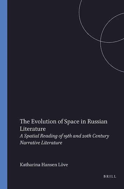 The Evolution of Space in Russian Literature: A Spatial Reading of 19th and 20th Century Narrative Literature
