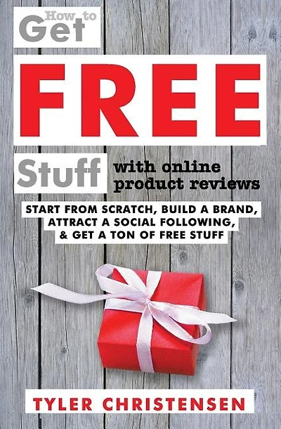 How to Get FREE Stuff with Online Product Reviews: Start from Scratch, Build a Brand, Attract a Social Following, and Get a Ton of FREE Stuff