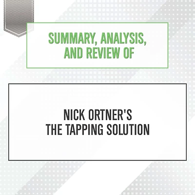 Summary, Analysis, and Review of Nick Ortner's The Tapping Solution