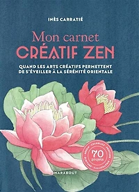 Mon carnet créatif zen: quand les arts créatifs permettent de s'éveiller à la sérénité orientale