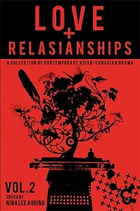Love and Relasianships Volume 2: A Collection of Contemporary Asian-Canadian Drama