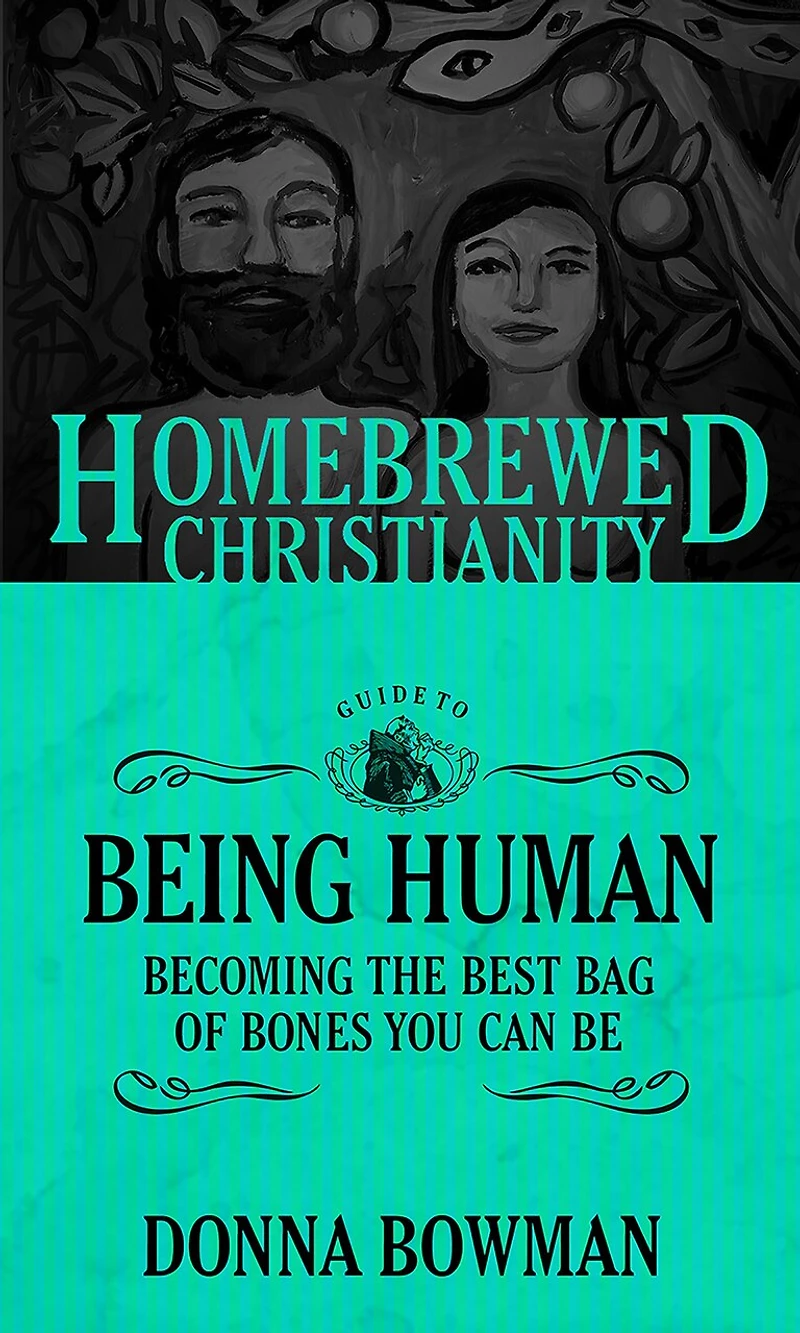 the Homebrewed Christianity Guide to Being Human: Becoming Best Bag of Bones You Can Be