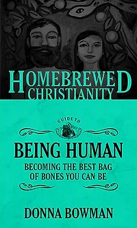 the Homebrewed Christianity Guide to Being Human: Becoming Best Bag of Bones You Can Be