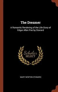 The Dreamer: A Romantic Rendering of the Life-Story of Edgar Allan Poe by Stanard